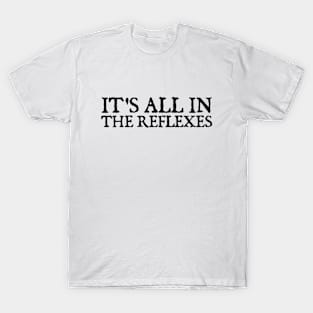 It's All In The Reflexes T-Shirt